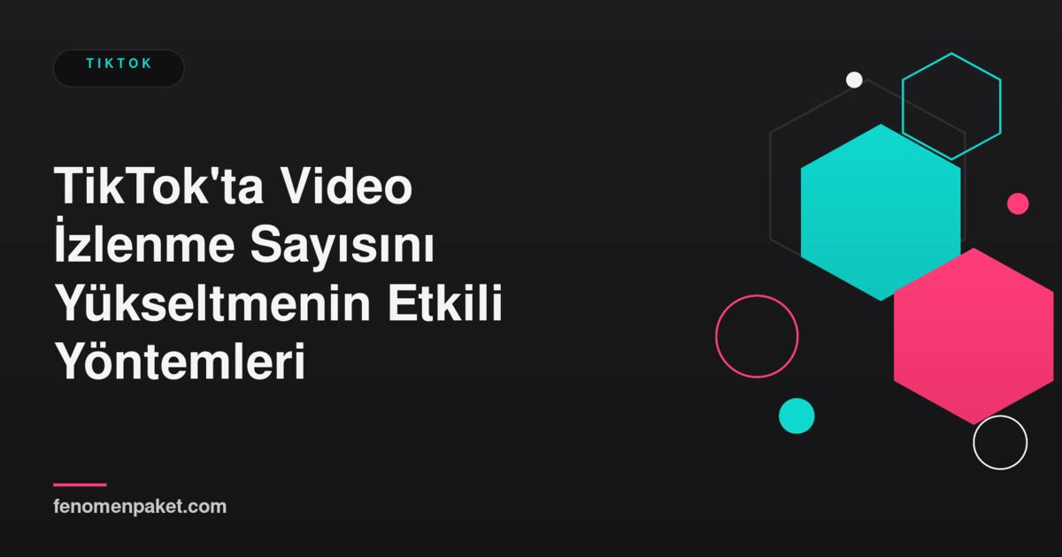 TikTok'ta Video İzlenme Sayısını Yükseltmenin Etkili Yöntemleri