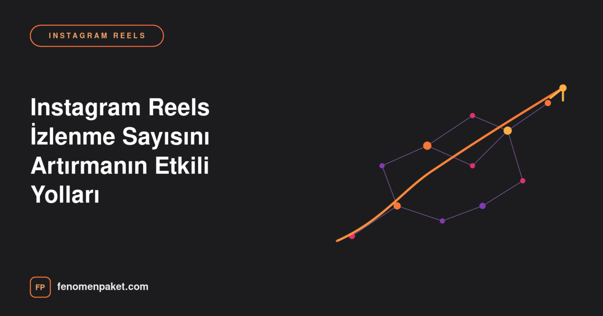 Instagram Reels İzlenme Sayısını Artırmanın Etkili Yolları