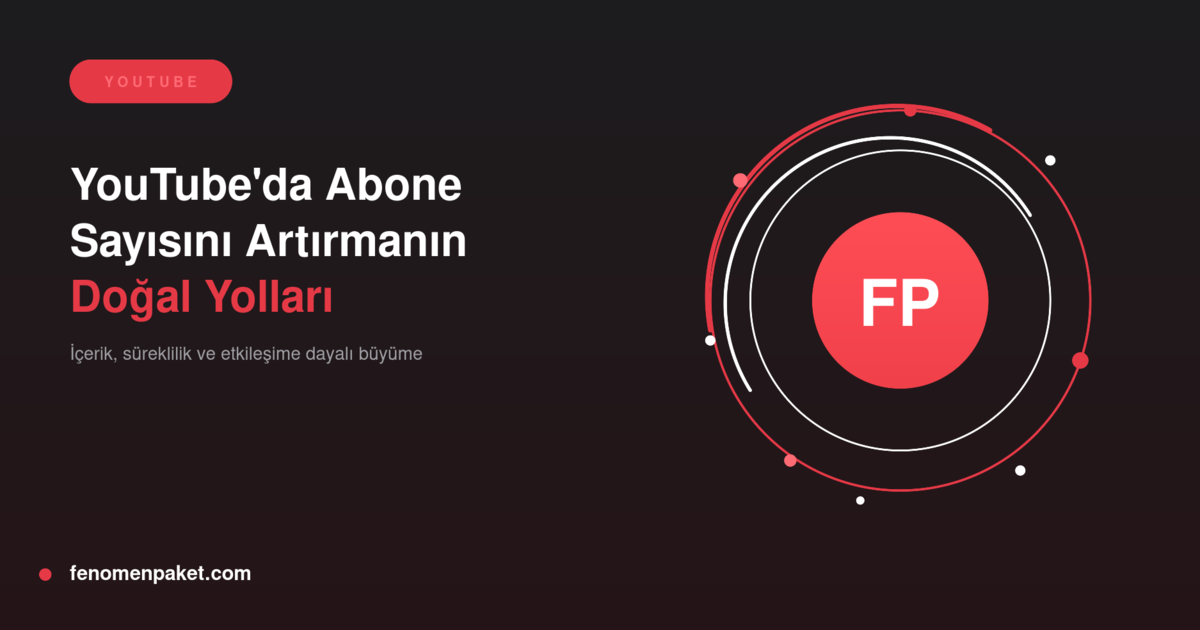YouTube'da Abone Sayısını Artırmanın Doğal ve Sürdürülebilir Yolları