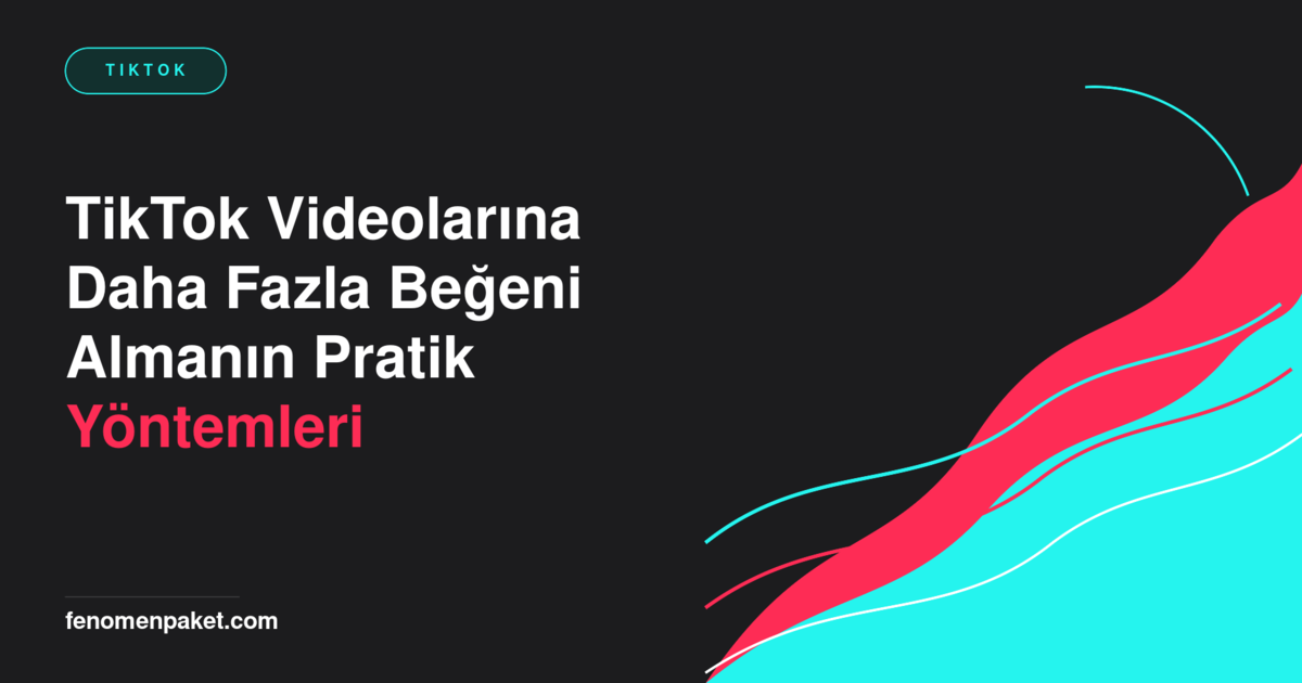 TikTok Videolarına Daha Fazla Beğeni Almanın Pratik Yöntemleri