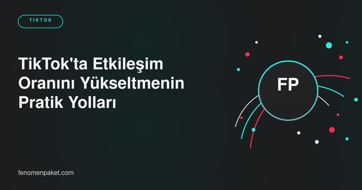TikTok'ta Etkileşim Oranını Yükseltmenin Pratik Yolları