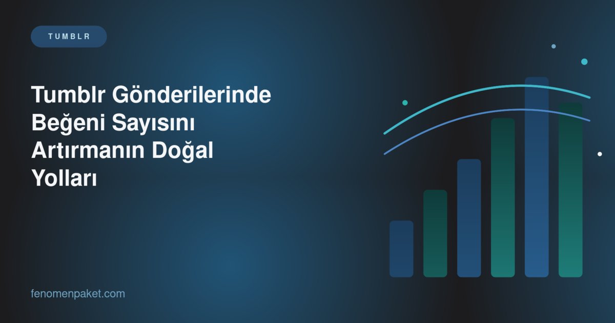 Tumblr Gönderilerinde Beğeni Sayısını Artırmanın Doğal Yolları