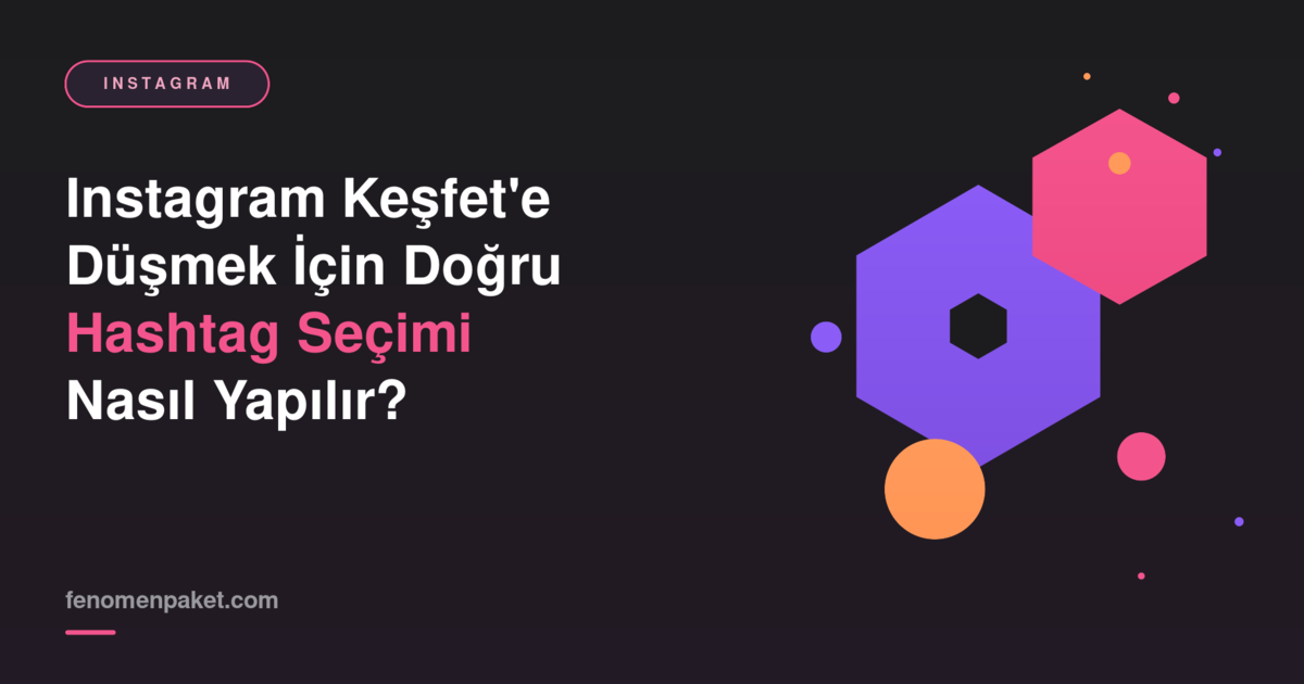 Instagram Keşfet'e Düşmek İçin Doğru Hashtag Seçimi Nasıl Yapılır?